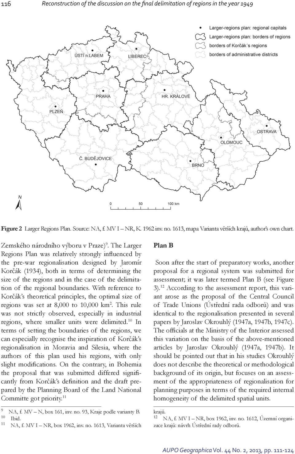 The Larger Regions Plan was relatively strongly influenced by the pre-war regionalisation designed by Jaromír Korčák (1934), both in terms of determining the size of the regions and in the case of