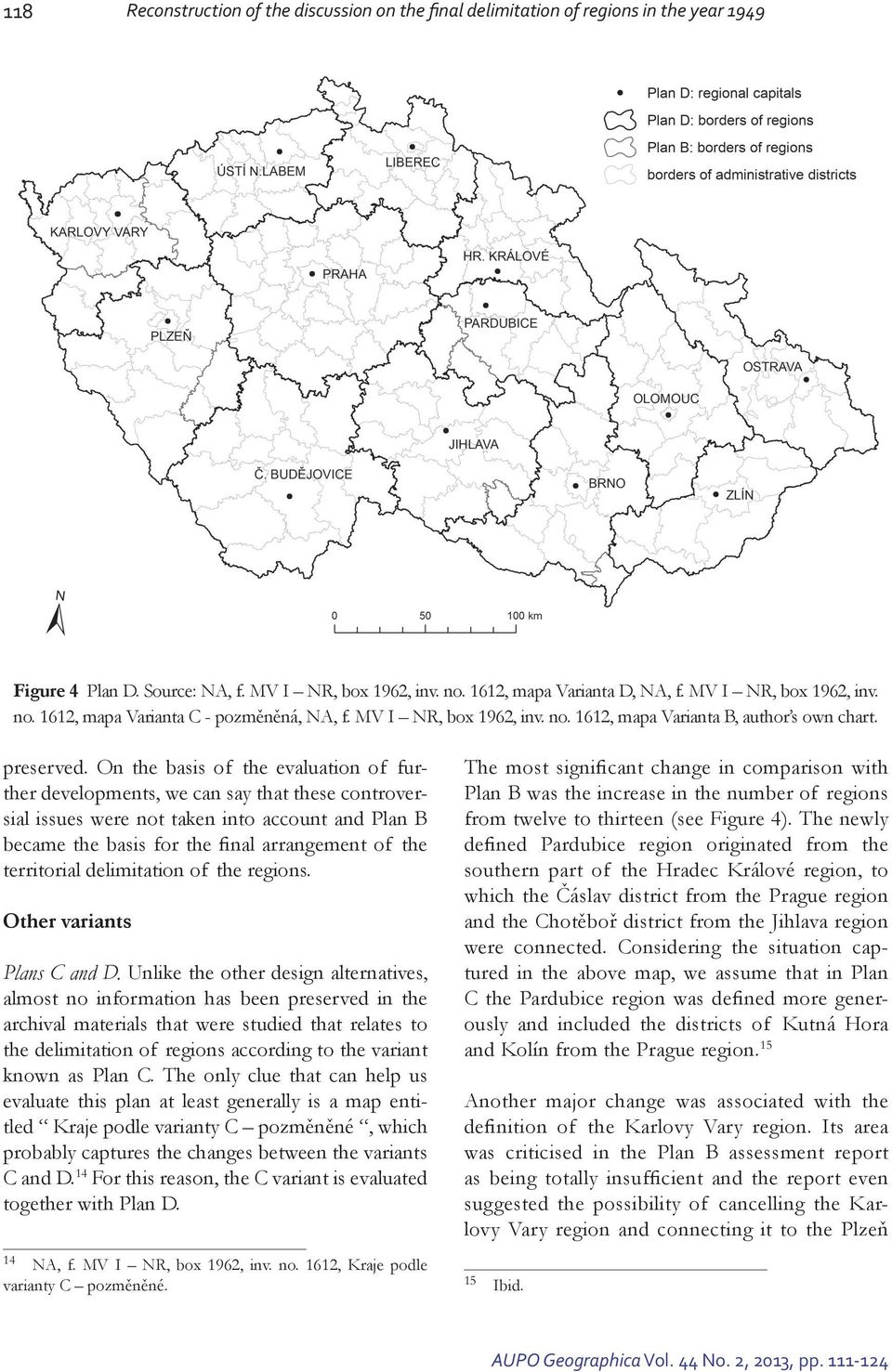 On the basis of the evaluation of further developments, we can say that these controversial issues were not taken into account and Plan B became the basis for the final arrangement of the territorial