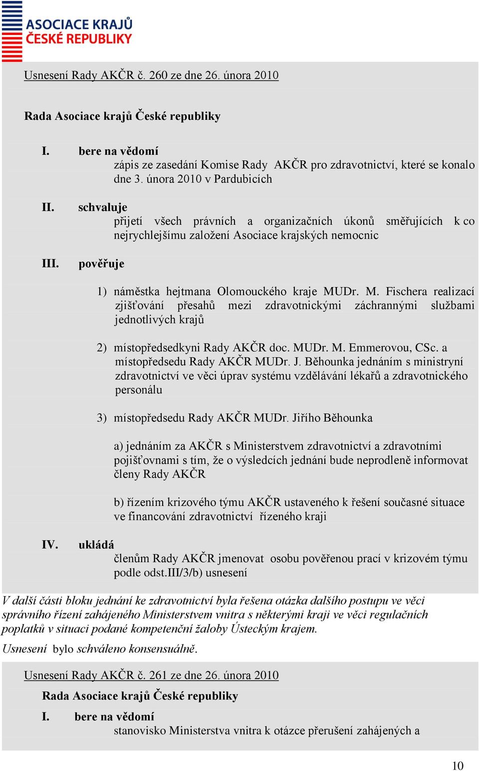 MUDr. M. Fischera realizací zjišťování přesahů mezi zdravotnickými záchrannými službami jednotlivých krajů 2) místopředsedkyni Rady AKČR doc. MUDr. M. Emmerovou, CSc. a místopředsedu Rady AKČR MUDr.