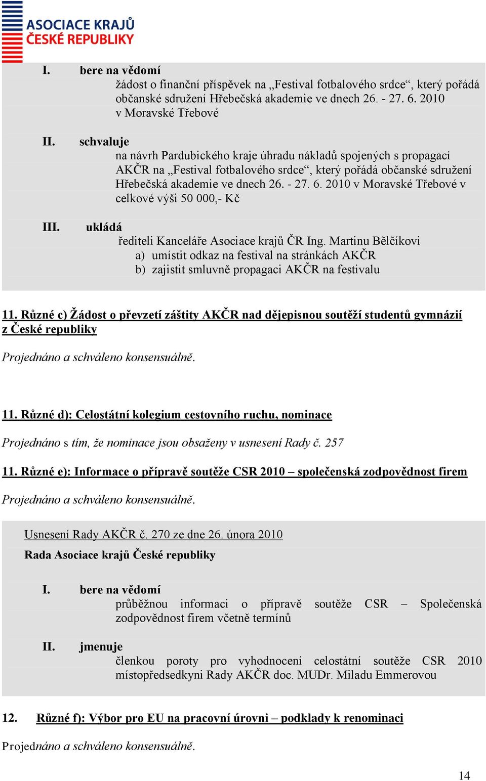 - 27. 6. 2010 v Moravské Třebové v celkové výši 50 000,- Kč ukládá řediteli Kanceláře Asociace krajů ČR Ing.