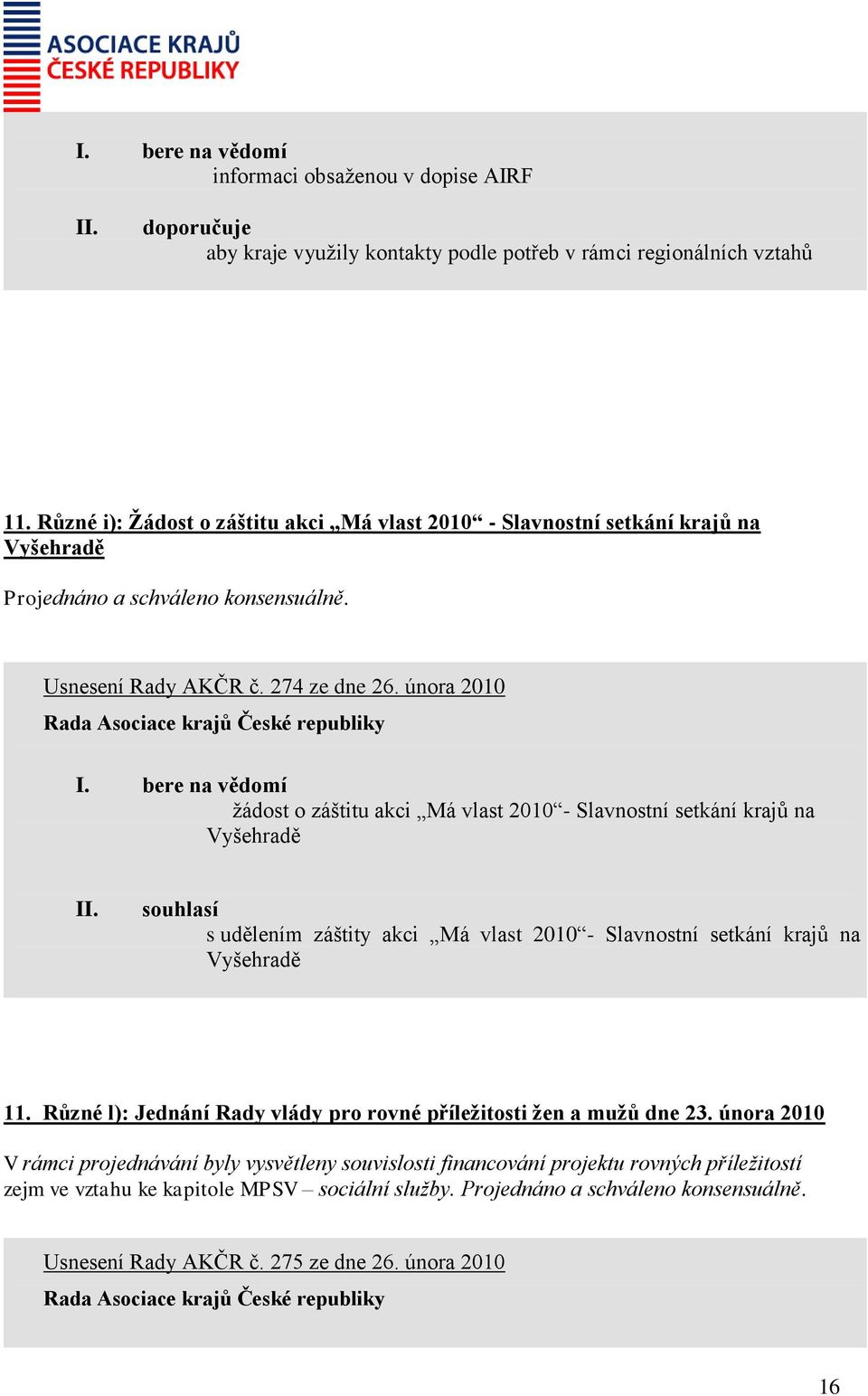 února 2010 žádost o záštitu akci Má vlast 2010 - Slavnostní setkání krajů na Vyšehradě souhlasí s udělením záštity akci Má vlast 2010 - Slavnostní setkání krajů na