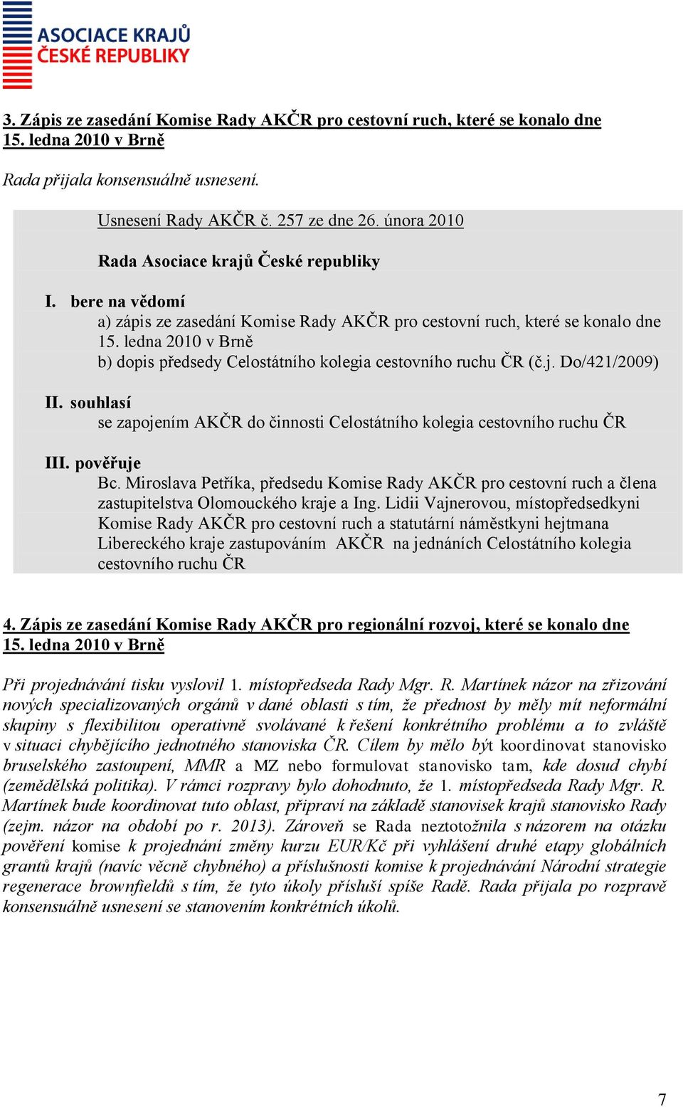 Do/421/2009) souhlasí se zapojením AKČR do činnosti Celostátního kolegia cestovního ruchu ČR I pověřuje Bc.