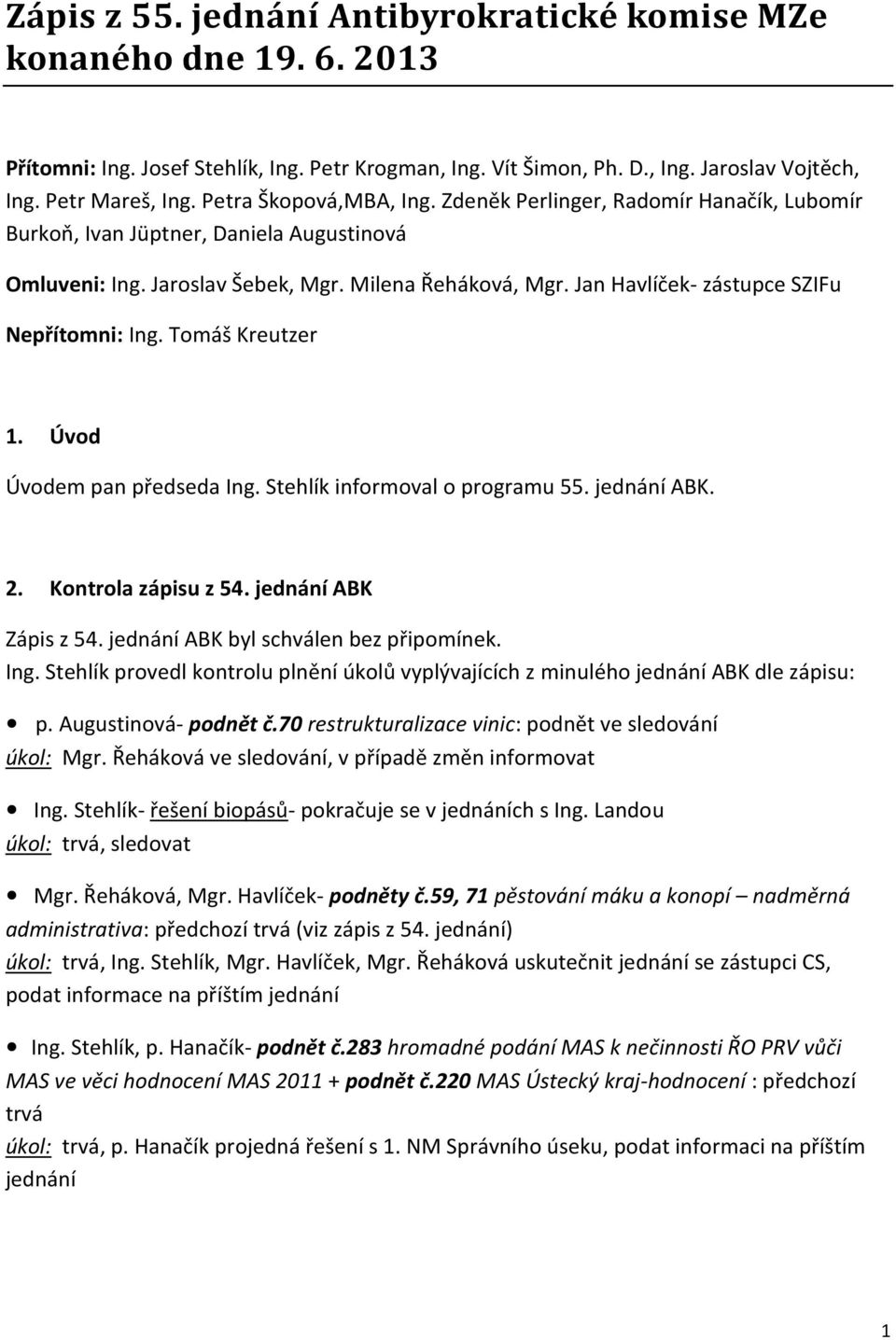 Jan Havlíček- zástupce SZIFu Nepřítomni: Ing. Tomáš Kreutzer 1. Úvod Úvodem pan předseda Ing. Stehlík informoval o programu 55. jednání ABK. 2. Kontrola zápisu z 54. jednání ABK Zápis z 54.