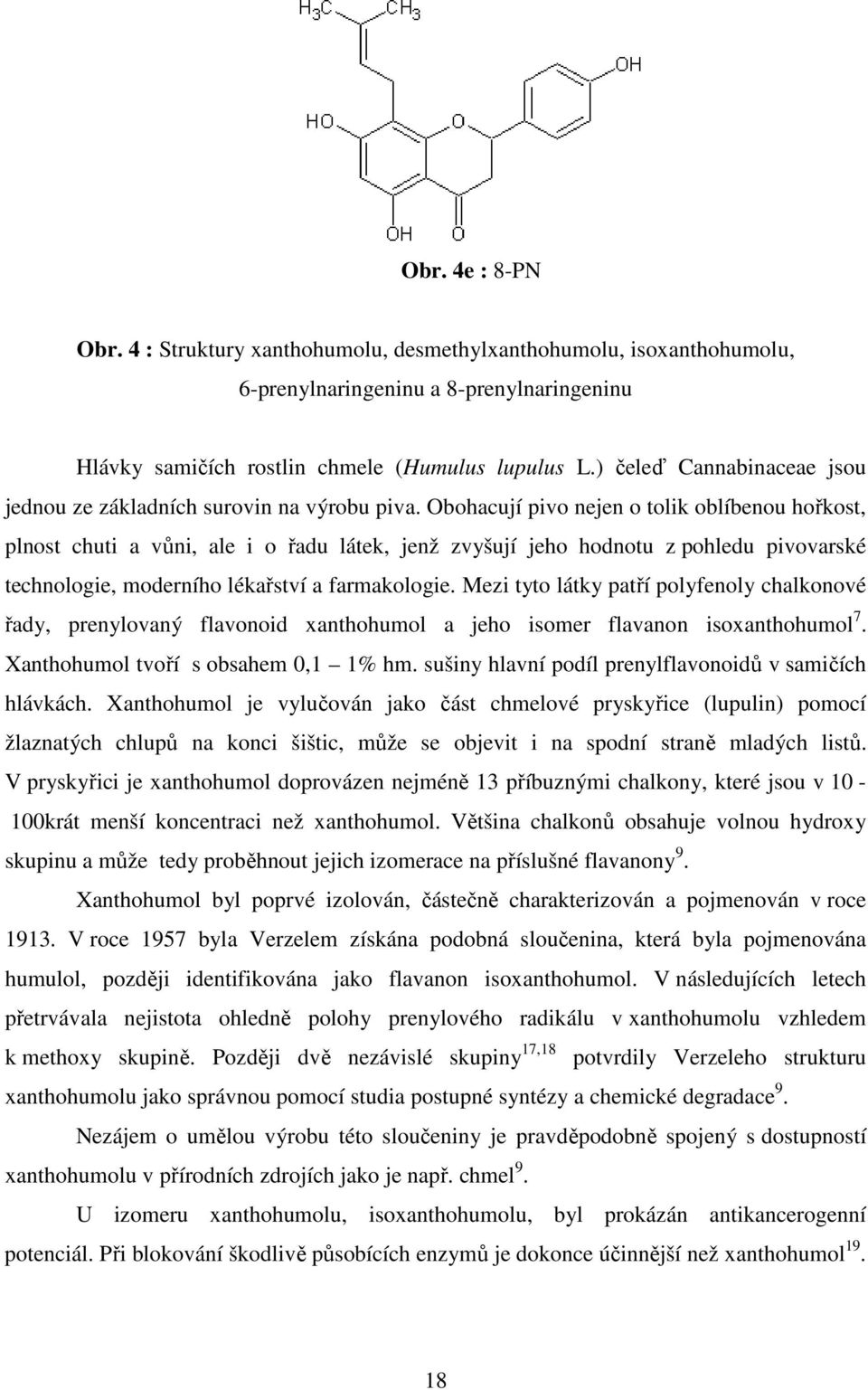 Obohacují pivo nejen o tolik oblíbenou hořkost, plnost chuti a vůni, ale i o řadu látek, jenž zvyšují jeho hodnotu z pohledu pivovarské technologie, moderního lékařství a farmakologie.