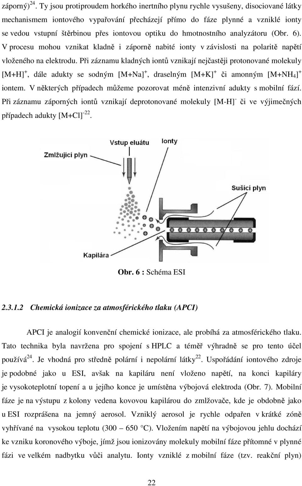 iontovou optiku do hmotnostního analyzátoru (Obr. 6). V procesu mohou vznikat kladně i záporně nabité ionty v závislosti na polaritě napětí vloženého na elektrodu.