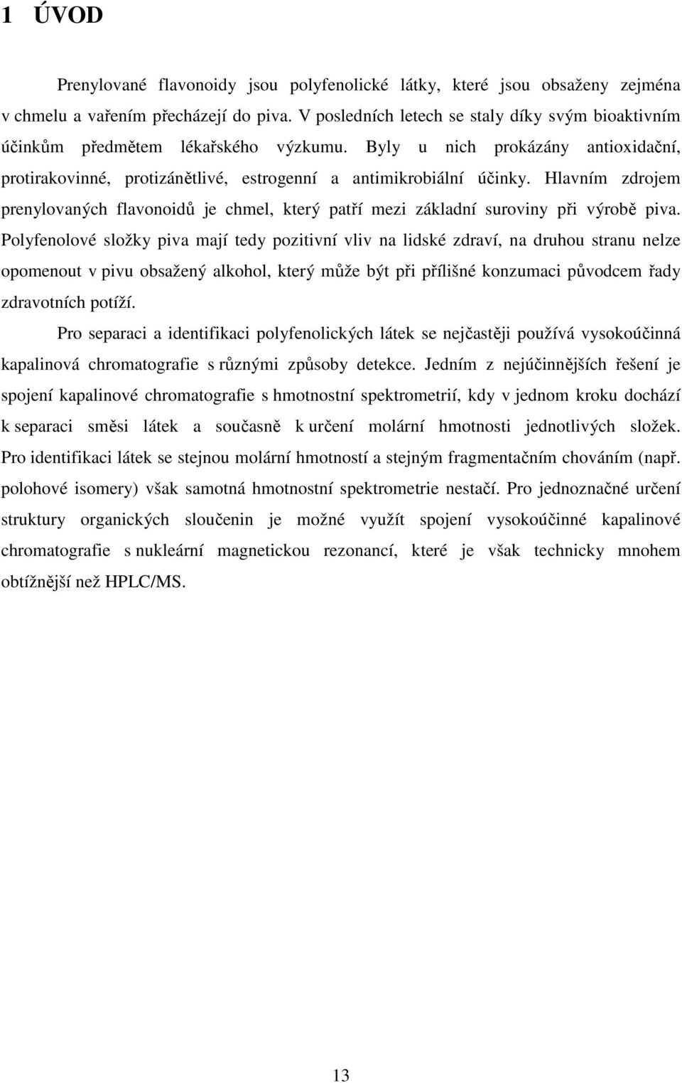 Hlavním zdrojem prenylovaných flavonoidů je chmel, který patří mezi základní suroviny při výrobě piva.