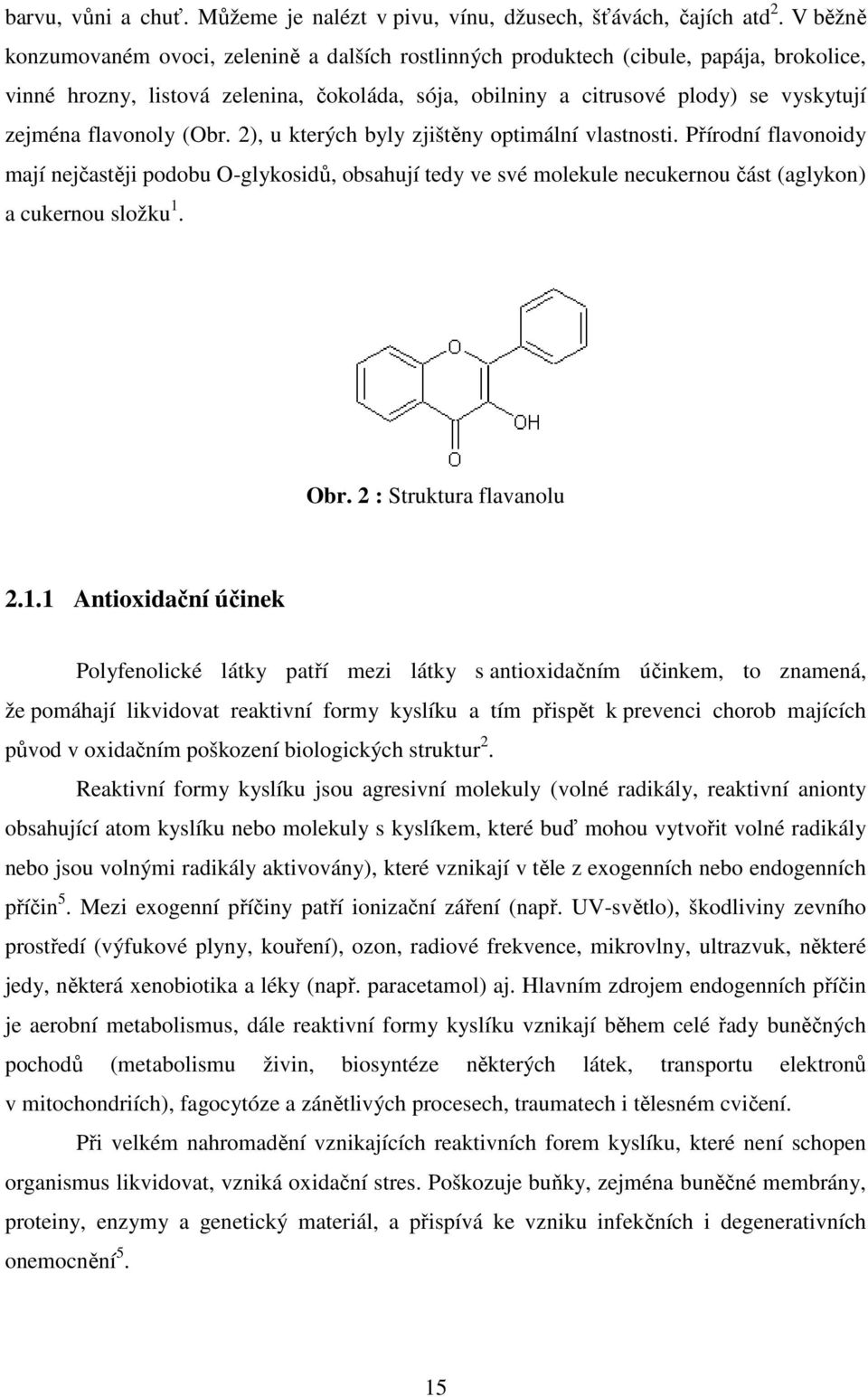 flavonoly (Obr. 2), u kterých byly zjištěny optimální vlastnosti. Přírodní flavonoidy mají nejčastěji podobu O-glykosidů, obsahují tedy ve své molekule necukernou část (aglykon) a cukernou složku 1.