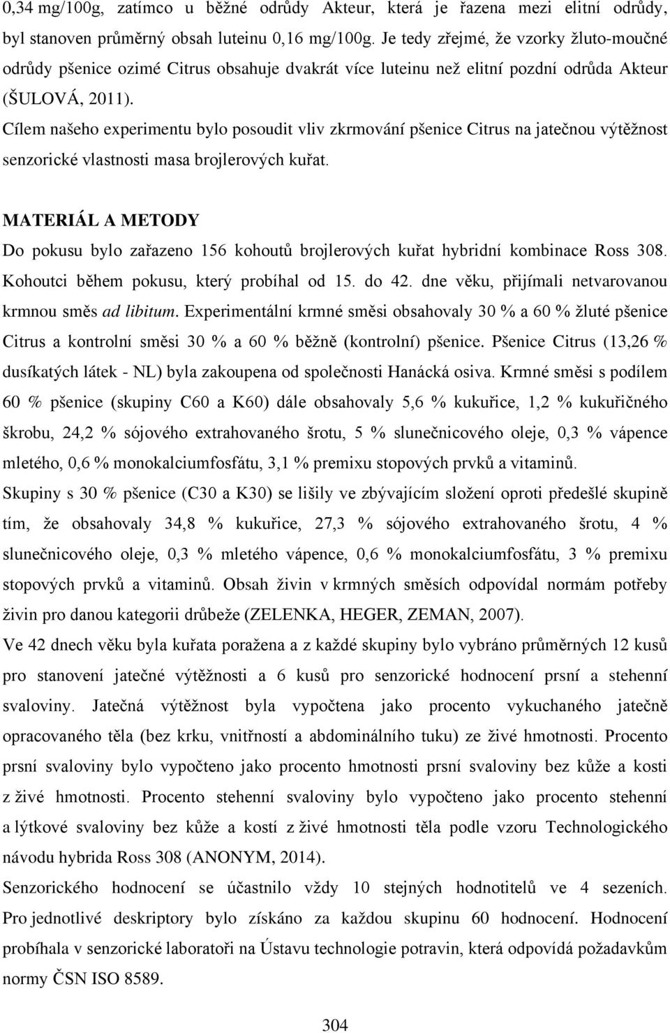 Cílem našeho experimentu bylo posoudit vliv zkrmování pšenice Citrus na jatečnou výtěžnost senzorické vlastnosti masa brojlerových kuřat.