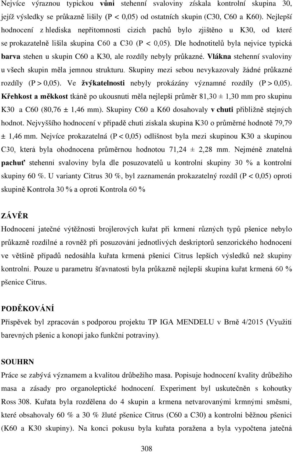 Dle hodnotitelů byla nejvíce typická barva stehen u skupin C60 a K30, ale rozdíly nebyly průkazné. Vlákna stehenní svaloviny u všech skupin měla jemnou strukturu.