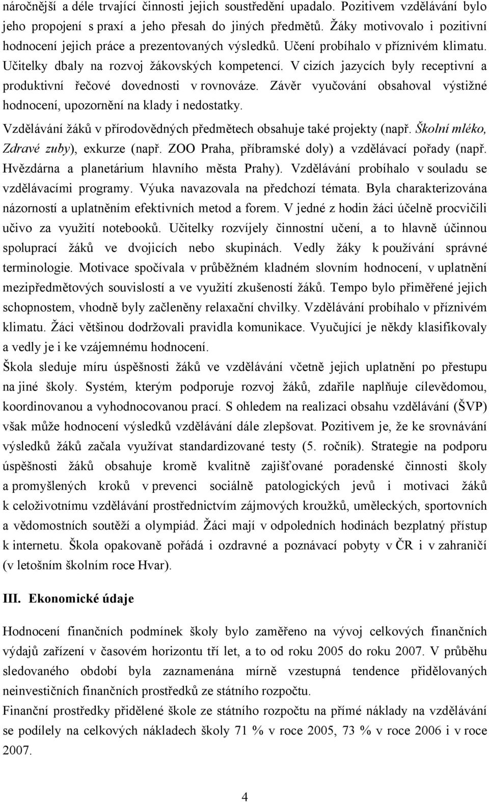 V cizích jazycích byly receptivní a produktivní řečové dovednosti vrovnováze. Závěr vyučování obsahoval výstižné hodnocení, upozornění na klady i nedostatky.