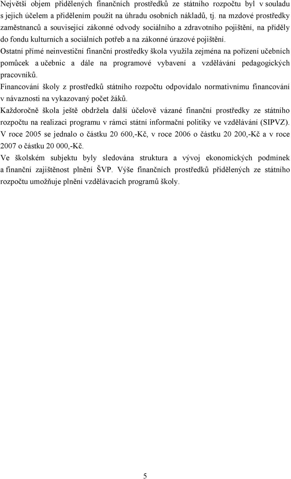 Ostatní přímé neinvestiční finanční prostředky škola využila zejména na pořízení učebních pomůcek a učebnic a dále na programové vybavení a vzdělávání pedagogických pracovníků.