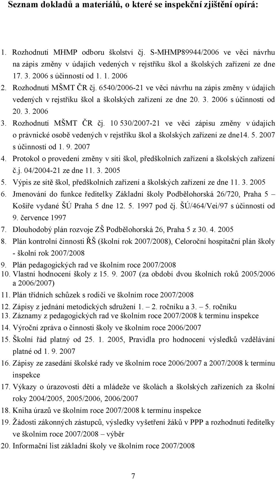 6540/2006-21 ve věci návrhu na zápis změny v údajích vedených v rejstříku škol a školských zařízení ze dne 20. 3. 2006 s účinností od 20. 3. 2006 3. Rozhodnutí MŠMT ČR čj.