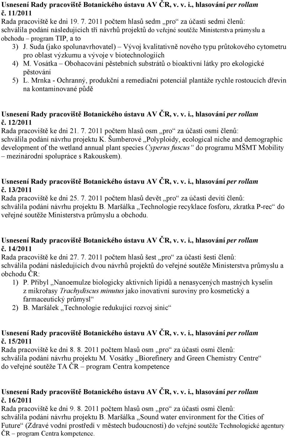 Suda (jako spolunavrhovatel) Vývoj kvalitativně nového typu průtokového cytometru pro oblast výzkumu a vývoje v biotechnologiích 4) M.