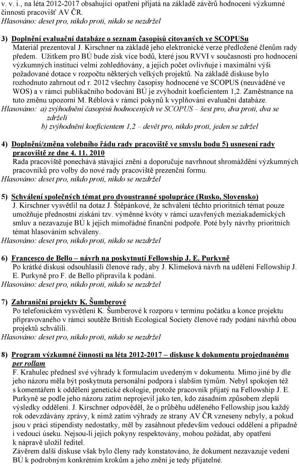 Užitkem pro BÚ bude zisk více bodů, které jsou RVVI v současnosti pro hodnocení výzkumných institucí velmi zohledňovány, a jejich počet ovlivňuje i maximální výši požadované dotace v rozpočtu