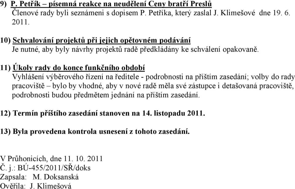 11) Úkoly rady do konce funkčního období Vyhlášení výběrového řízení na ředitele - podrobnosti na příštím zasedání; volby do rady pracoviště bylo by vhodné, aby v nové radě měla své zástupce i