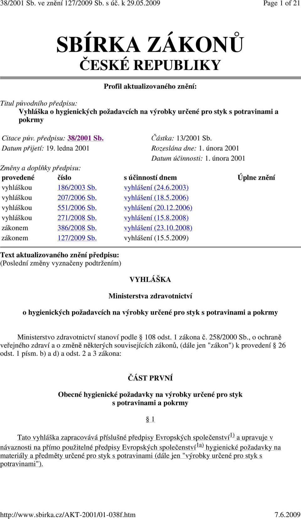 února 2001 Změny a doplňky předpisu: provedené číslo s účinností dnem Úplne znění vyhláškou 186/2003 Sb. vyhlášení (24.6.2003) vyhláškou 207/2006 Sb. vyhlášení (18.5.2006) vyhláškou 551/2006 Sb.