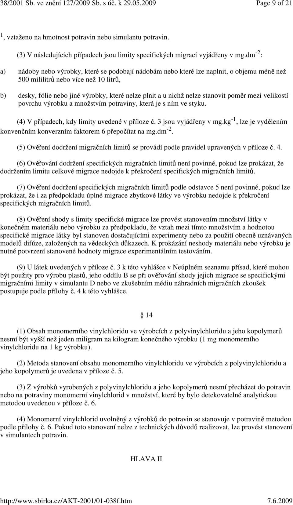 nichž nelze stanovit poměr mezi velikostí povrchu výrobku a množstvím potraviny, která je s ním ve styku. (4) V případech, kdy limity uvedené v příloze č. 3 jsou vyjádřeny v mg.