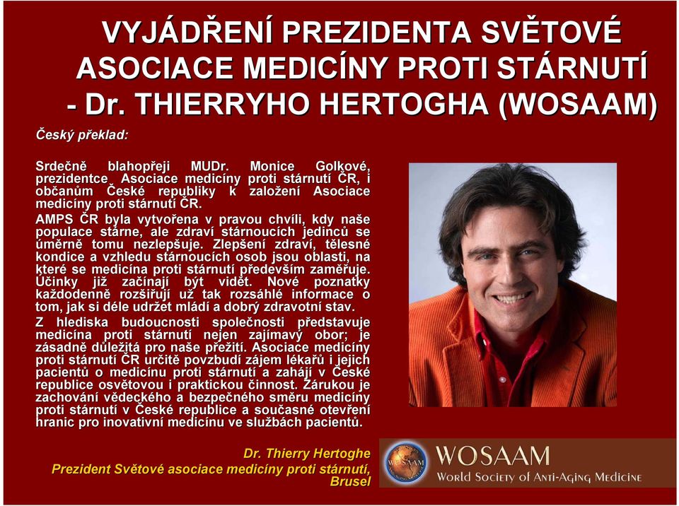 AMPS ČR R byla vytvořena v pravou chvíli, li, kdy naše populace stárne, ale zdraví stárnouc rnoucích ch jedinců se úměrně tomu nezlepšuje.