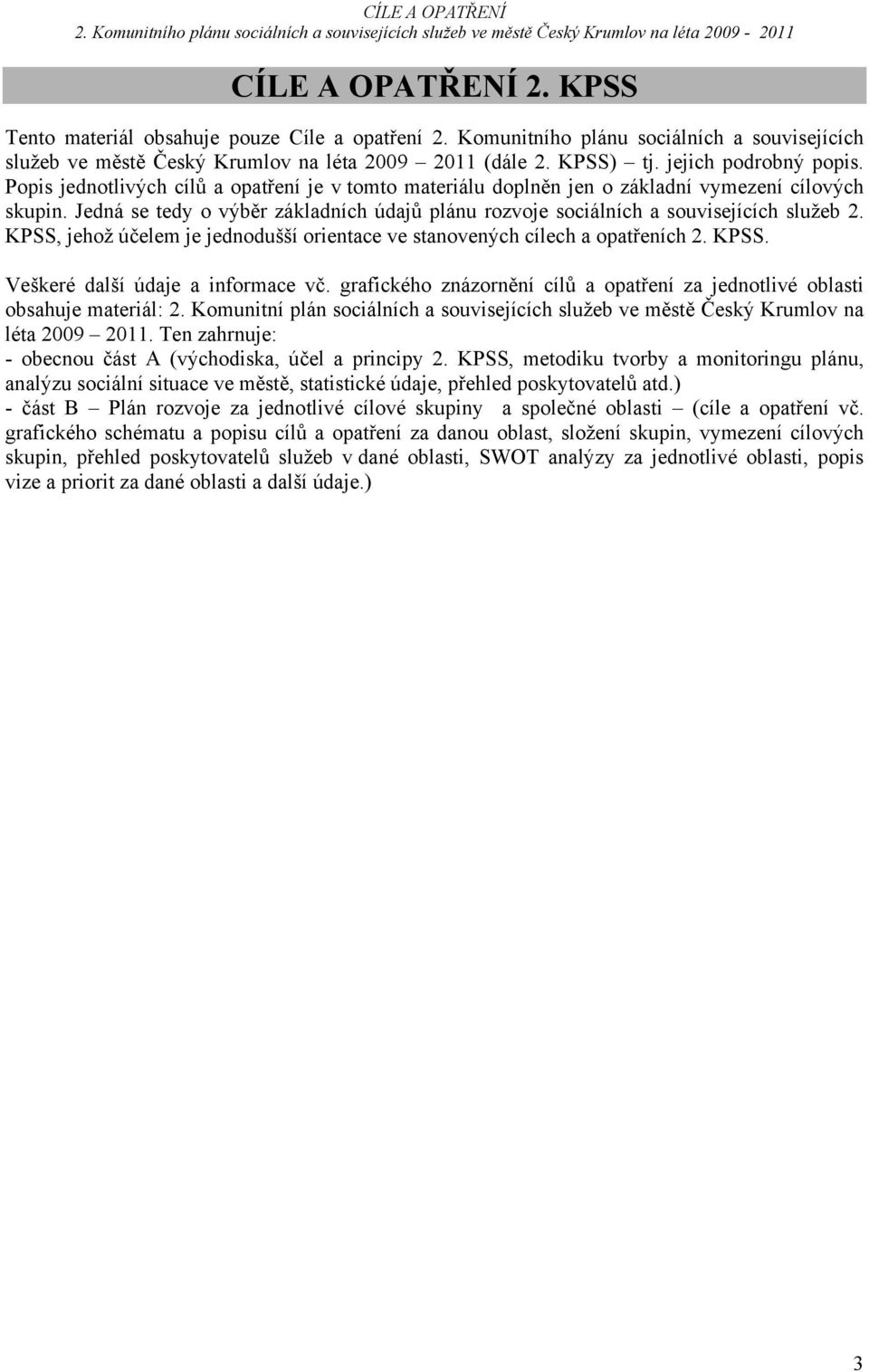 KPSS, jehož účelem je jednodušší orientace ve stanovených cílech a ch 2. KPSS. Veškeré další údaje a informace vč. grafického znázornění cílů a za jednotlivé oblasti obsahuje materiál: 2.