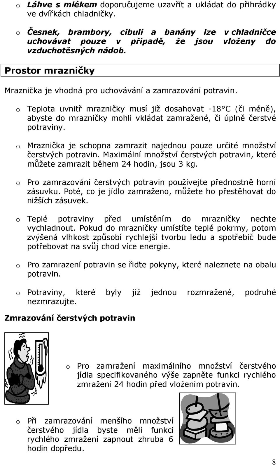 o Teplota uvnitř mrazničky musí již dosahovat -18 C (či méně), abyste do mrazničky mohli vkládat zamražené, či úplně čerstvé potraviny.