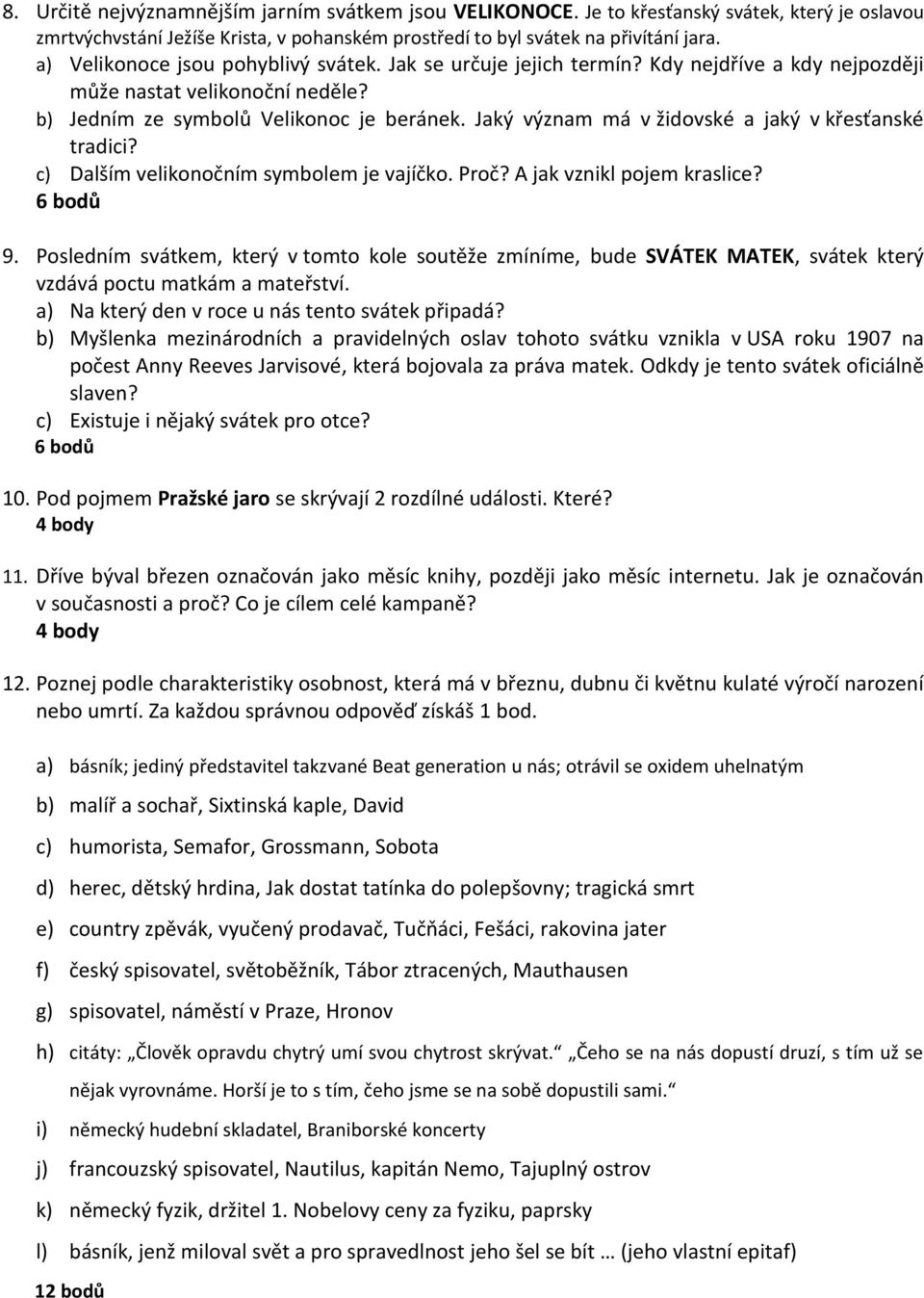 Jaký význam má v židovské a jaký v křesťanské tradici? c) Dalším velikonočním symbolem je vajíčko. Proč? A jak vznikl pojem kraslice? 9.