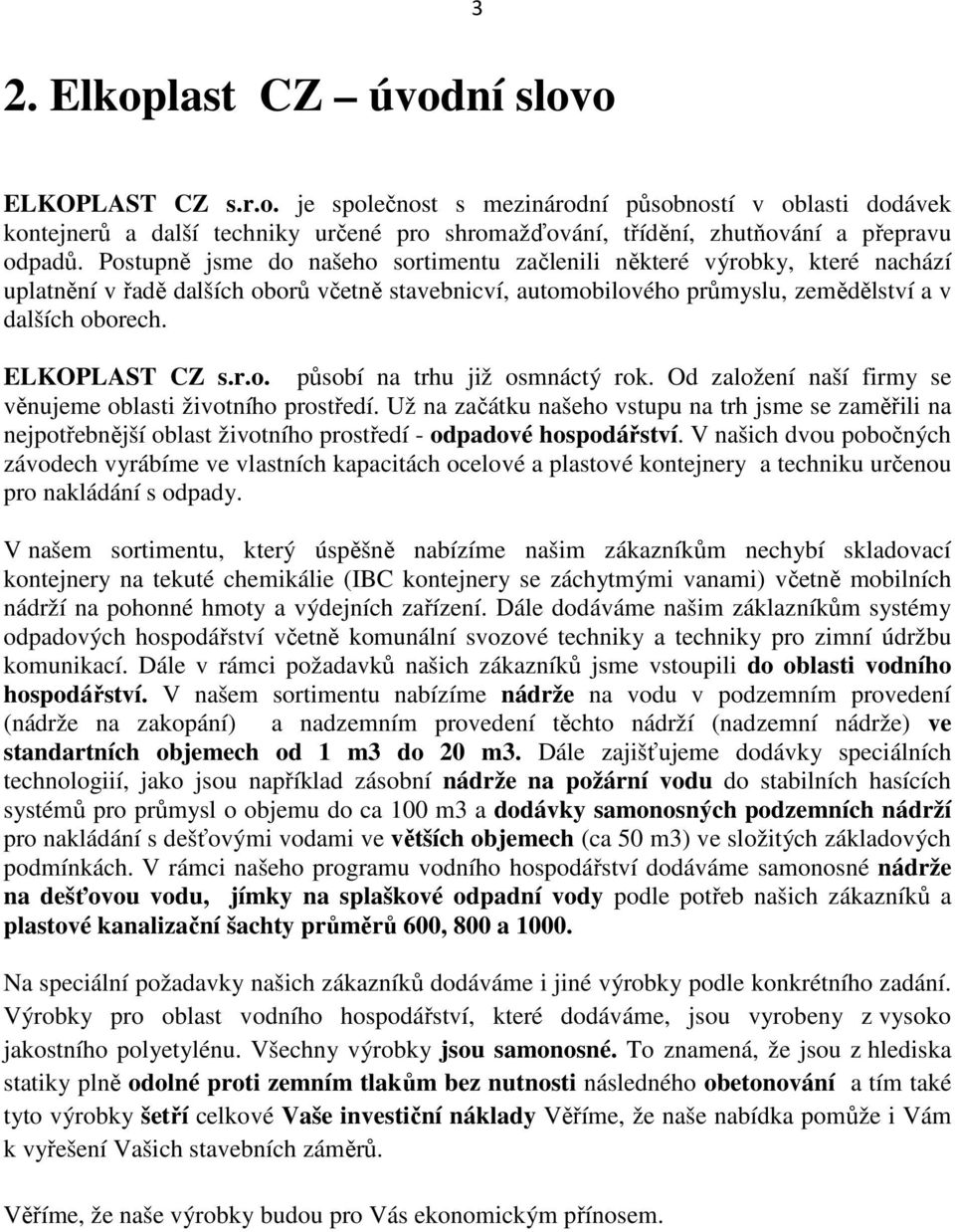 r.o. působí na trhu již osmnáctý rok. Od založení naší firmy se věnujeme oblasti životního prostředí.