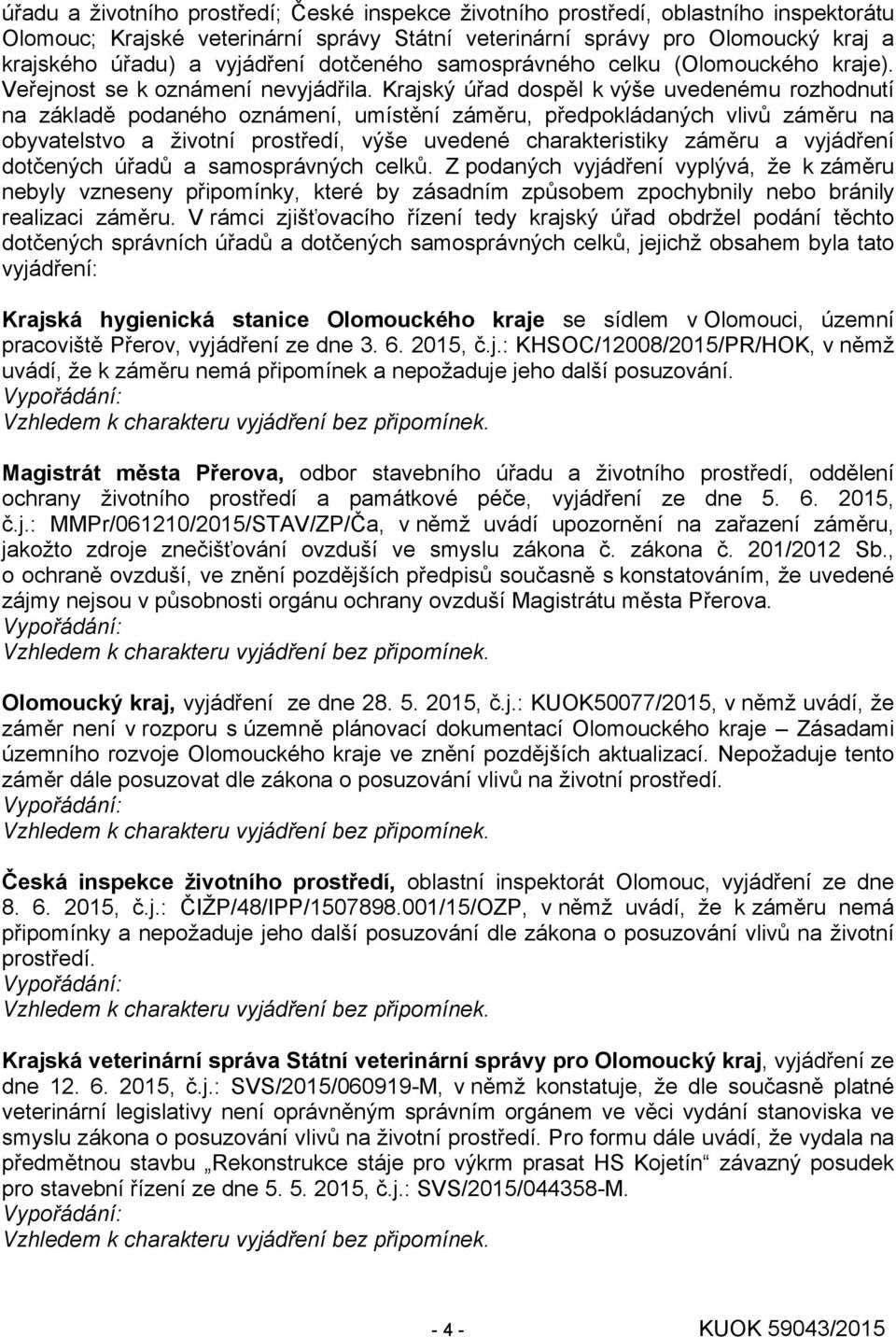 Krajský úřad dospěl k výše uvedenému rozhodnutí na základě podaného oznámení, umístění záměru, předpokládaných vlivů záměru na obyvatelstvo a životní prostředí, výše uvedené charakteristiky záměru a