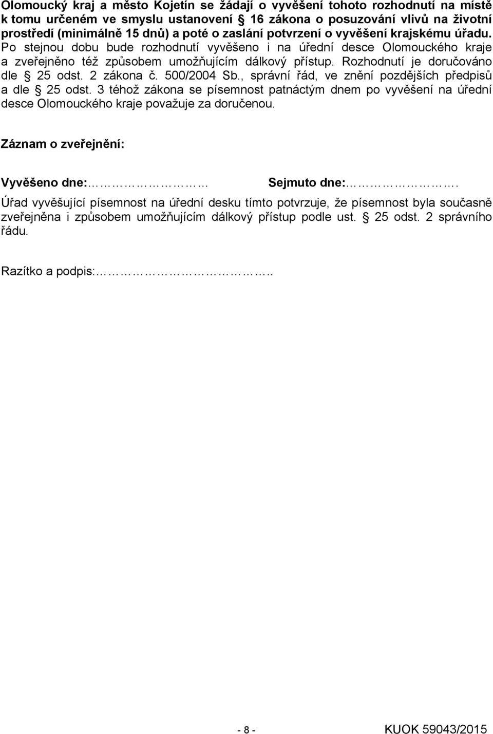 Rozhodnutí je doručováno dle 25 odst. 2 zákona č. 500/2004 Sb., správní řád, ve znění pozdějších předpisů a dle 25 odst.