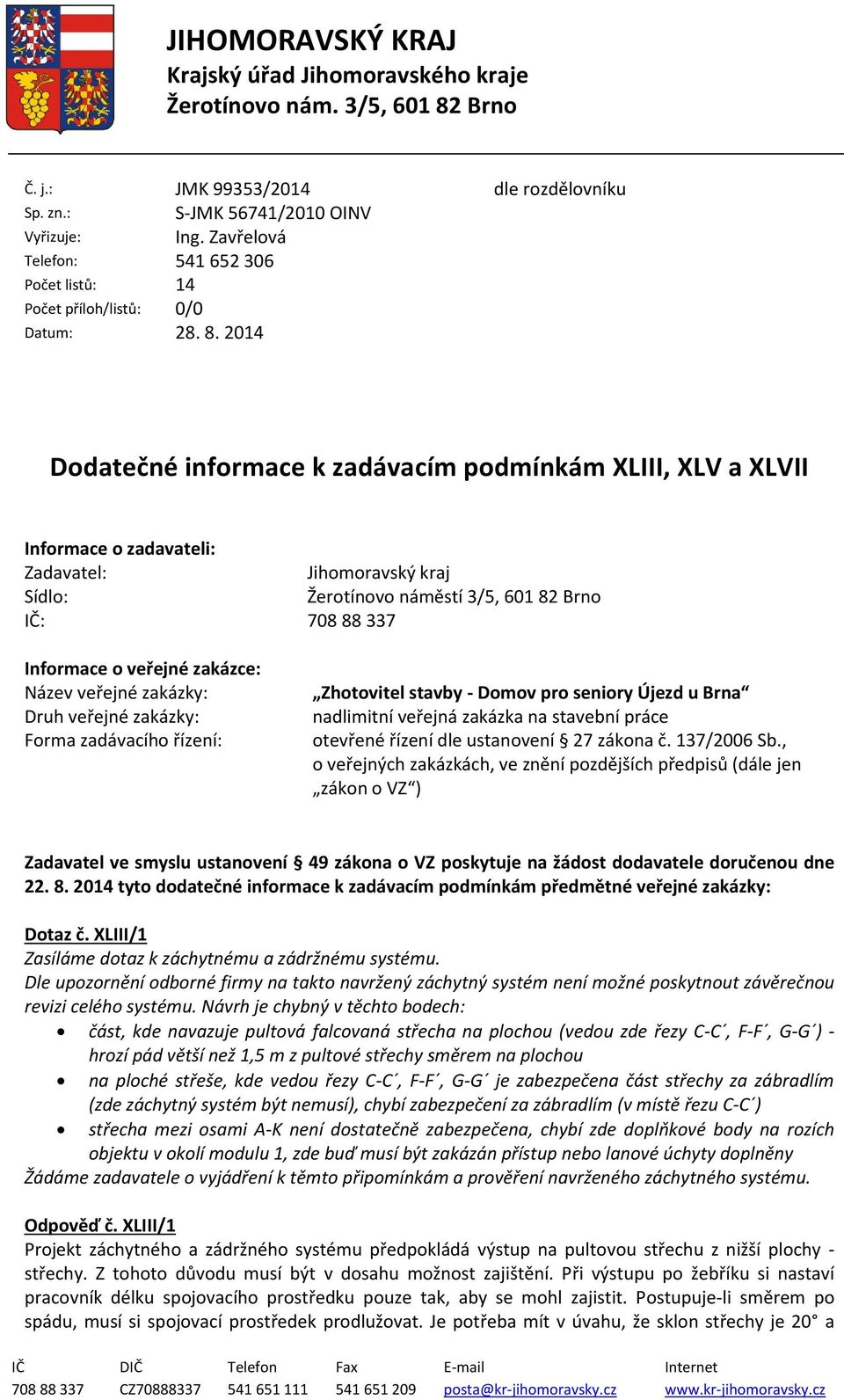 2014 Dodatečné informace k zadávacím podmínkám XLIII, XLV a XLVII Informace o zadavateli: Zadavatel: Jihomoravský kraj Sídlo: Žerotínovo náměstí 3/5, 601 82 Brno IČ: 708 88 337 Informace o veřejné