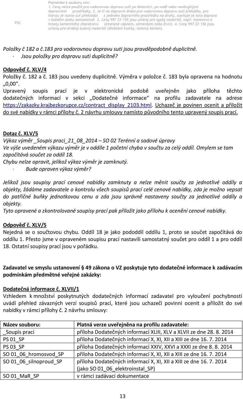 Ceny 997 22-155 jsou určeny pro sypký materiál, např. kamenivo a hmoty kamenitého charakteru stmelené vápnem, cementem nebo živicí. 4.