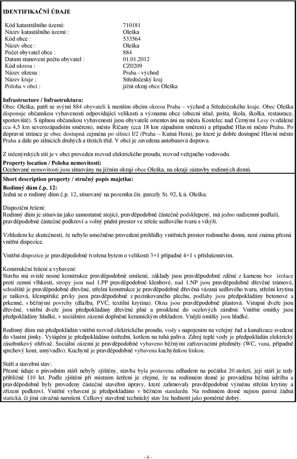 01.2012 01.01.201 Kód okresu : CZ0209 CZ0203 Název okresu : Praha - východ Kladno Název kraje : Středočeský kraj Středočes Poloha v obci : jižní okraj obce Oleška obytná zó Infrastructure /