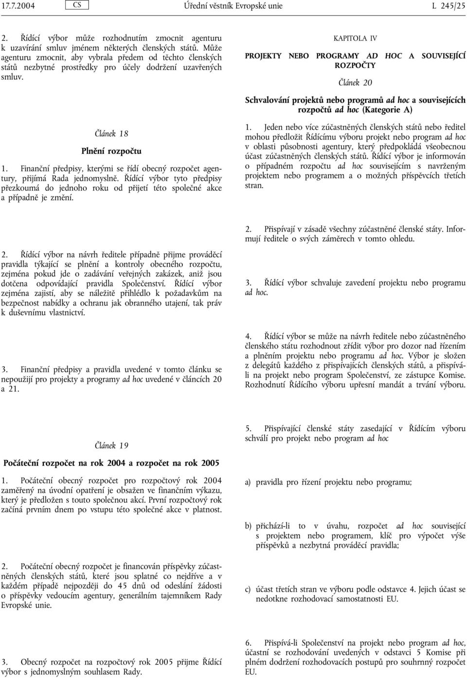 KAPITOLA IV PROJEKTY NEBO PROGRAMY AD HOC A SOUVISEJÍCÍ ROZPOČTY Článek 20 Schvalování projektů nebo programů ad hoc a souvisejících rozpočtů ad hoc (Kategorie A) Článek 18 Plnění rozpočtu 1.