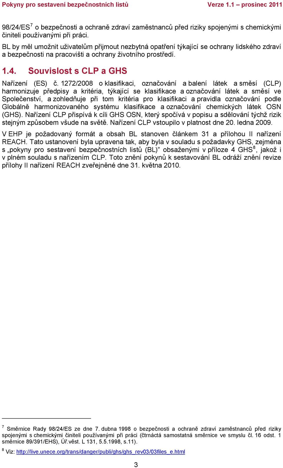 1272/2008 o klasifikaci, označování a balení látek a směsí (CLP) harmonizuje předpisy a kritéria, týkající se klasifikace a označování látek a směsí ve Společenství, a zohledňuje při tom kritéria pro