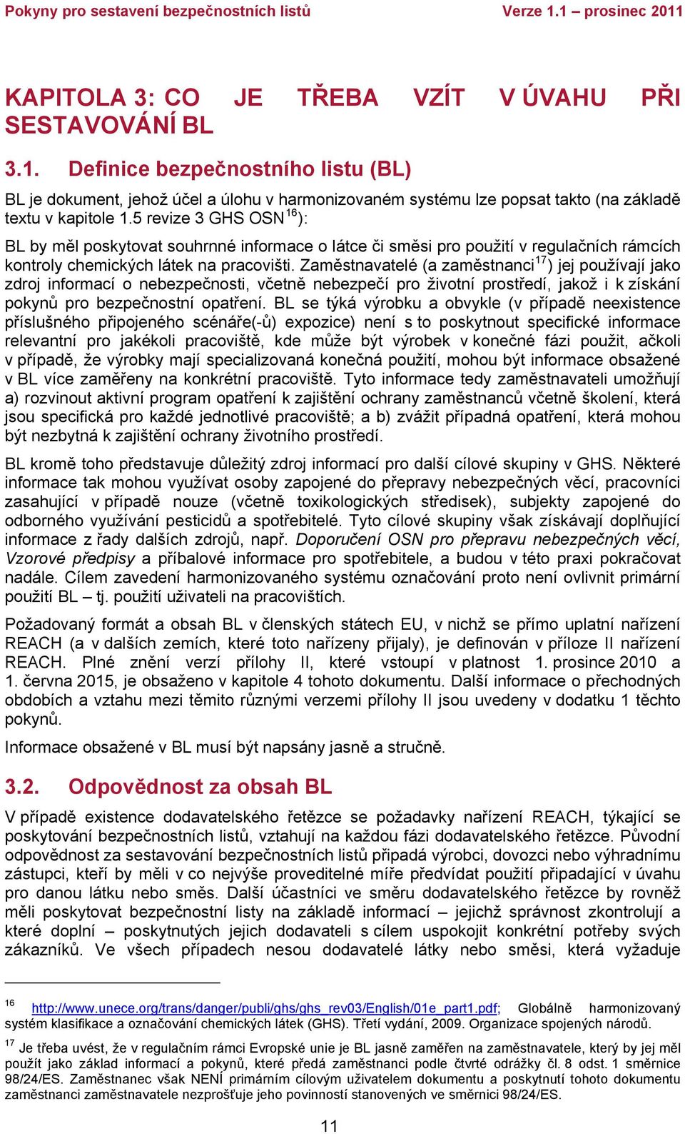 5 revize 3 GHS OSN 16 ): BL by měl poskytovat souhrnné informace o látce či směsi pro použití v regulačních rámcích kontroly chemických látek na pracovišti.