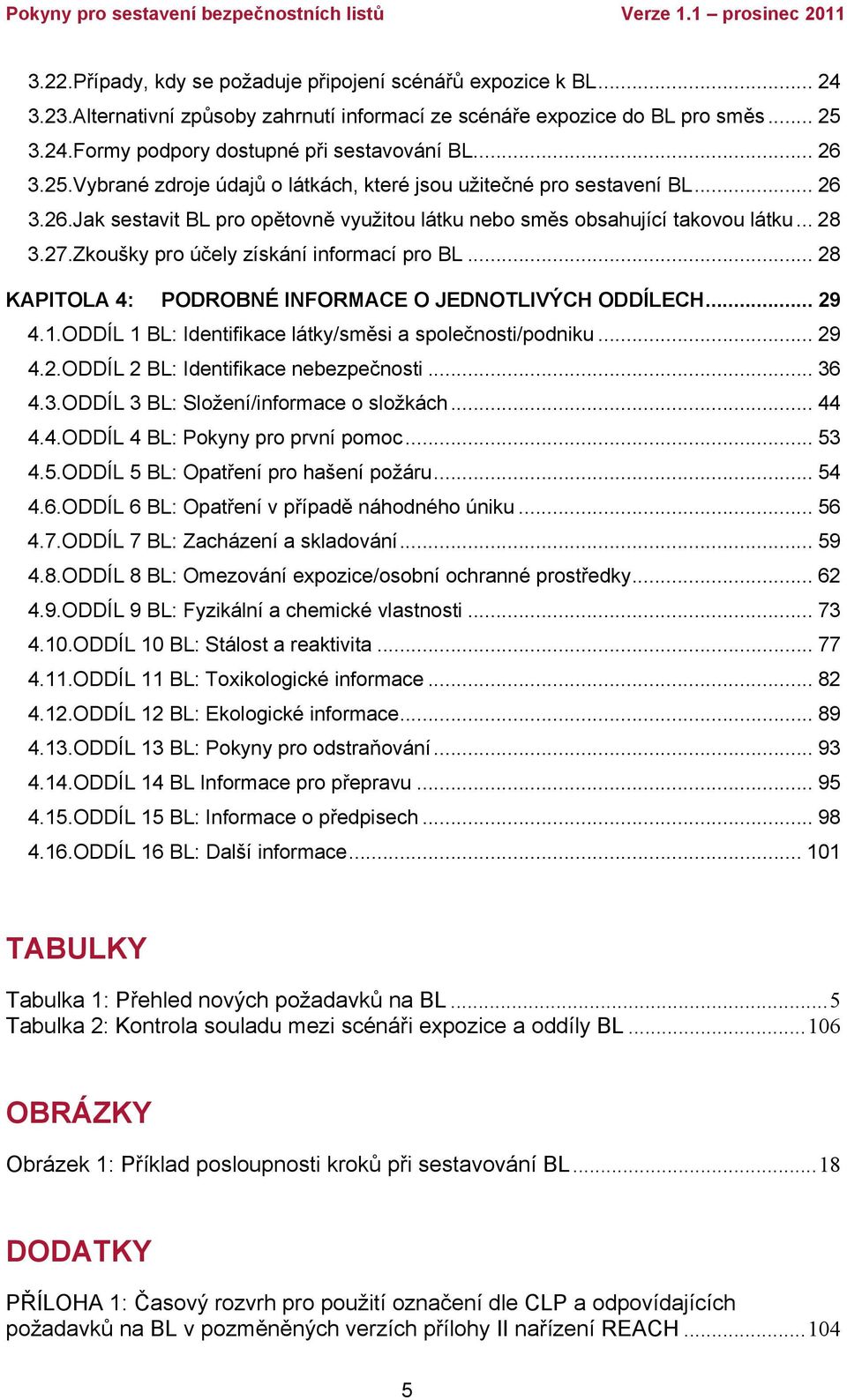 Zkoušky pro účely získání informací pro BL... 28 KAPITOLA 4: PODROBNÉ INFORMACE O JEDNOTLIVÝCH ODDÍLECH... 29 4.1.ODDÍL 1 BL: Identifikace látky/směsi a společnosti/podniku... 29 4.2.ODDÍL 2 BL: Identifikace nebezpečnosti.