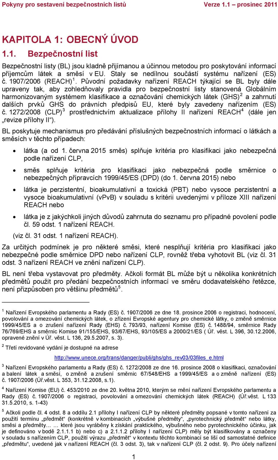 Původní požadavky nařízení REACH týkající se BL byly dále upraveny tak, aby zohledňovaly pravidla pro bezpečnostní listy stanovená Globálním harmonizovaným systémem klasifikace a označování