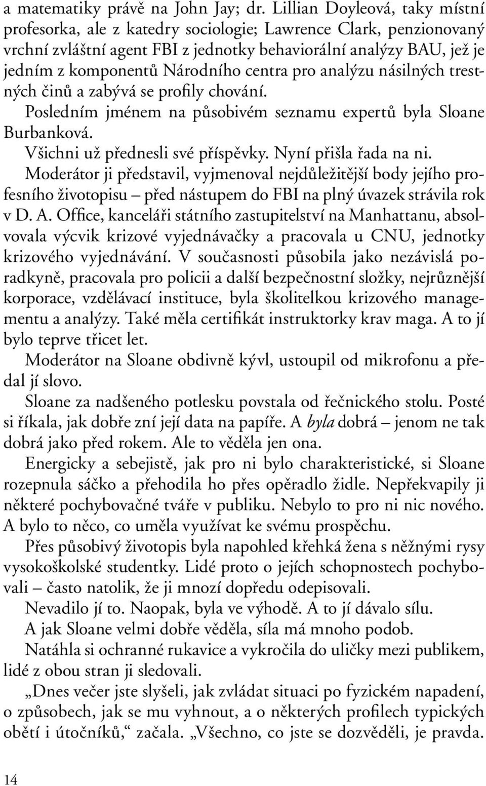 centra pro analýzu násilných trestných činů a zabývá se profily chování. Posledním jménem na působivém seznamu expertů byla Sloane Burbanková. Všichni už přednesli své příspěvky.