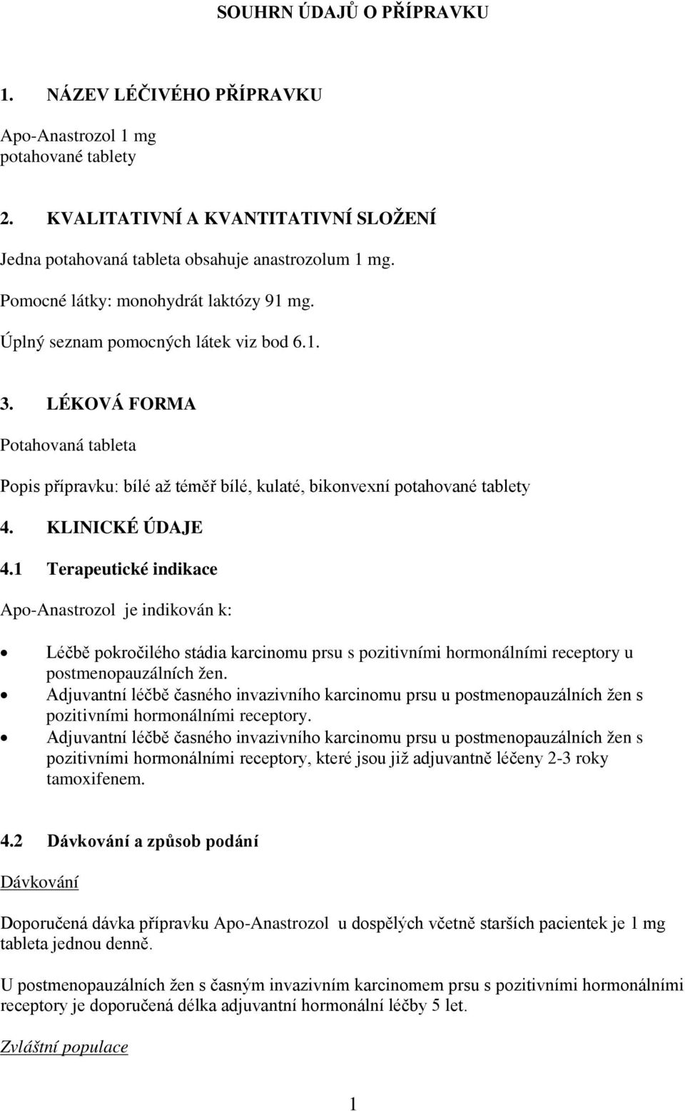 KLINICKÉ ÚDAJE 4.1 Terapeutické indikace Apo-Anastrozol je indikován k: Léčbě pokročilého stádia karcinomu prsu s pozitivními hormonálními receptory u postmenopauzálních žen.