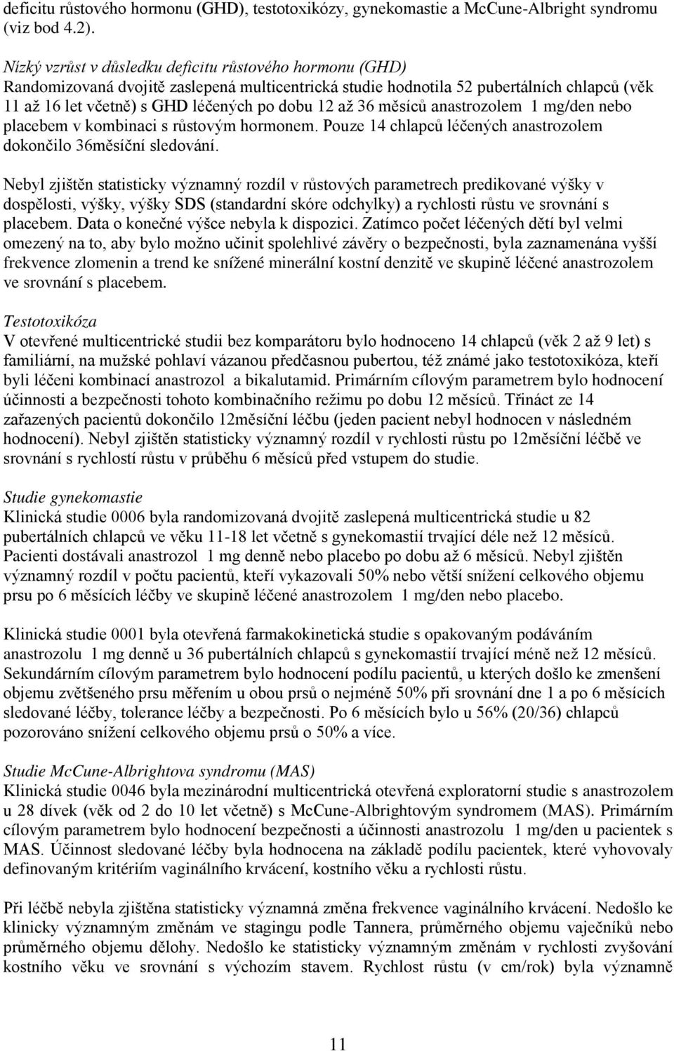 36 měsíců anastrozolem 1 mg/den nebo placebem v kombinaci s růstovým hormonem. Pouze 14 chlapců léčených anastrozolem dokončilo 36měsíční sledování.