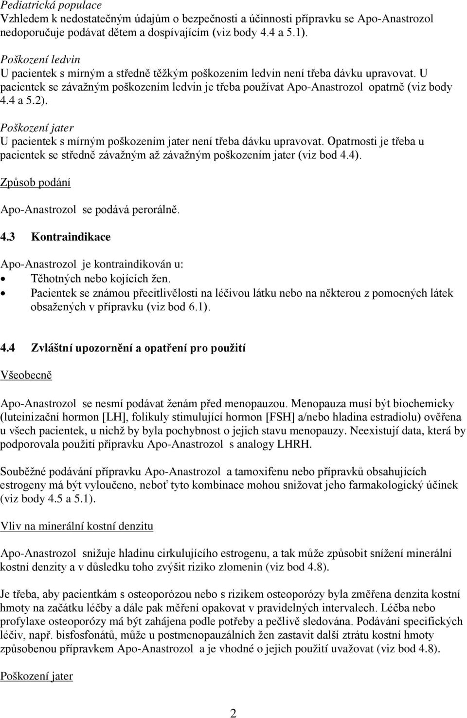 4 a 5.2). Poškození jater U pacientek s mírným poškozením jater není třeba dávku upravovat. Opatrnosti je třeba u pacientek se středně závažným až závažným poškozením jater (viz bod 4.4).