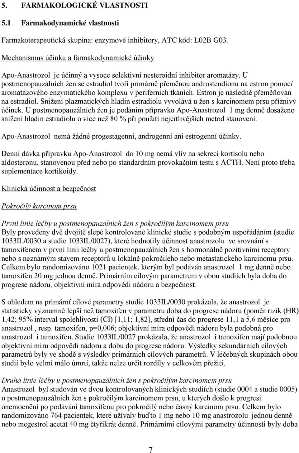 U postmenopauzálních žen se estradiol tvoří primárně přeměnou androstendionu na estron pomocí aromatázového enzymatického komplexu v periferních tkáních. Estron je následně přeměňován na estradiol.