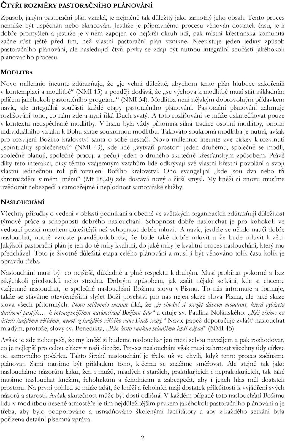 pastorační plán vznikne. Neexistuje jeden jediný způsob pastoračního plánování, ale následující čtyři prvky se zdají být nutnou integrální součástí jakéhokoli plánovacího procesu.