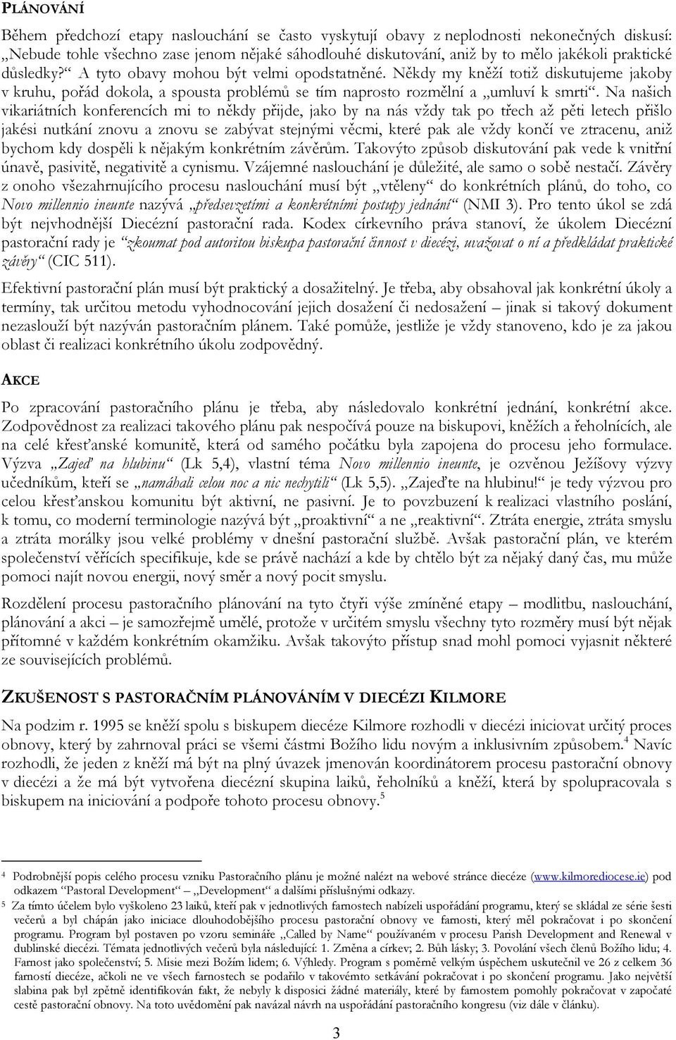 Na našich vikariátních konferencích mi to někdy přijde, jako by na nás vždy tak po třech až pěti letech přišlo jakési nutkání znovu a znovu se zabývat stejnými věcmi, které pak ale vždy končí ve