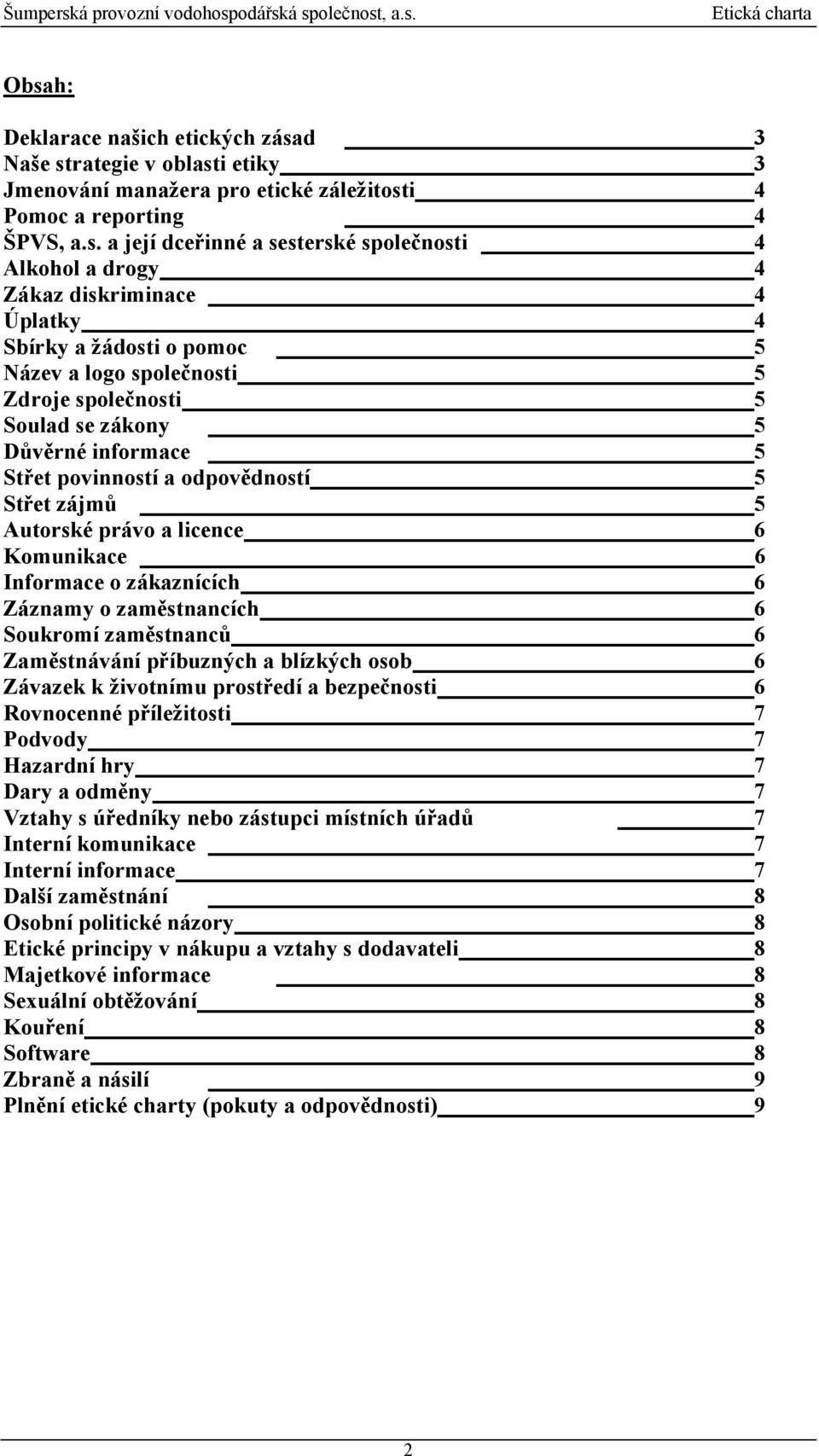 zájmů 5 Autorské právo a licence 6 Komunikace 6 Informace o zákaznících 6 Záznamy o zaměstnancích 6 Soukromí zaměstnanců 6 Zaměstnávání příbuzných a blízkých osob 6 Závazek k životnímu prostředí a