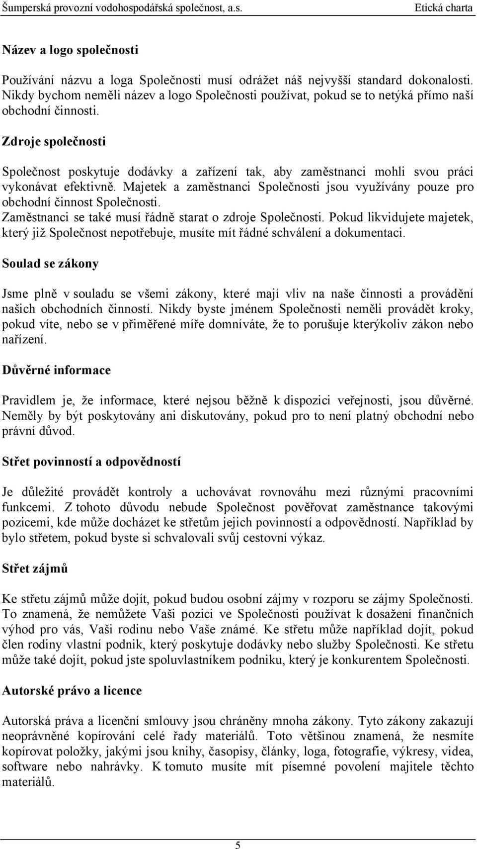 Zdroje společnosti Společnost poskytuje dodávky a zařízení tak, aby zaměstnanci mohli svou práci vykonávat efektivně.