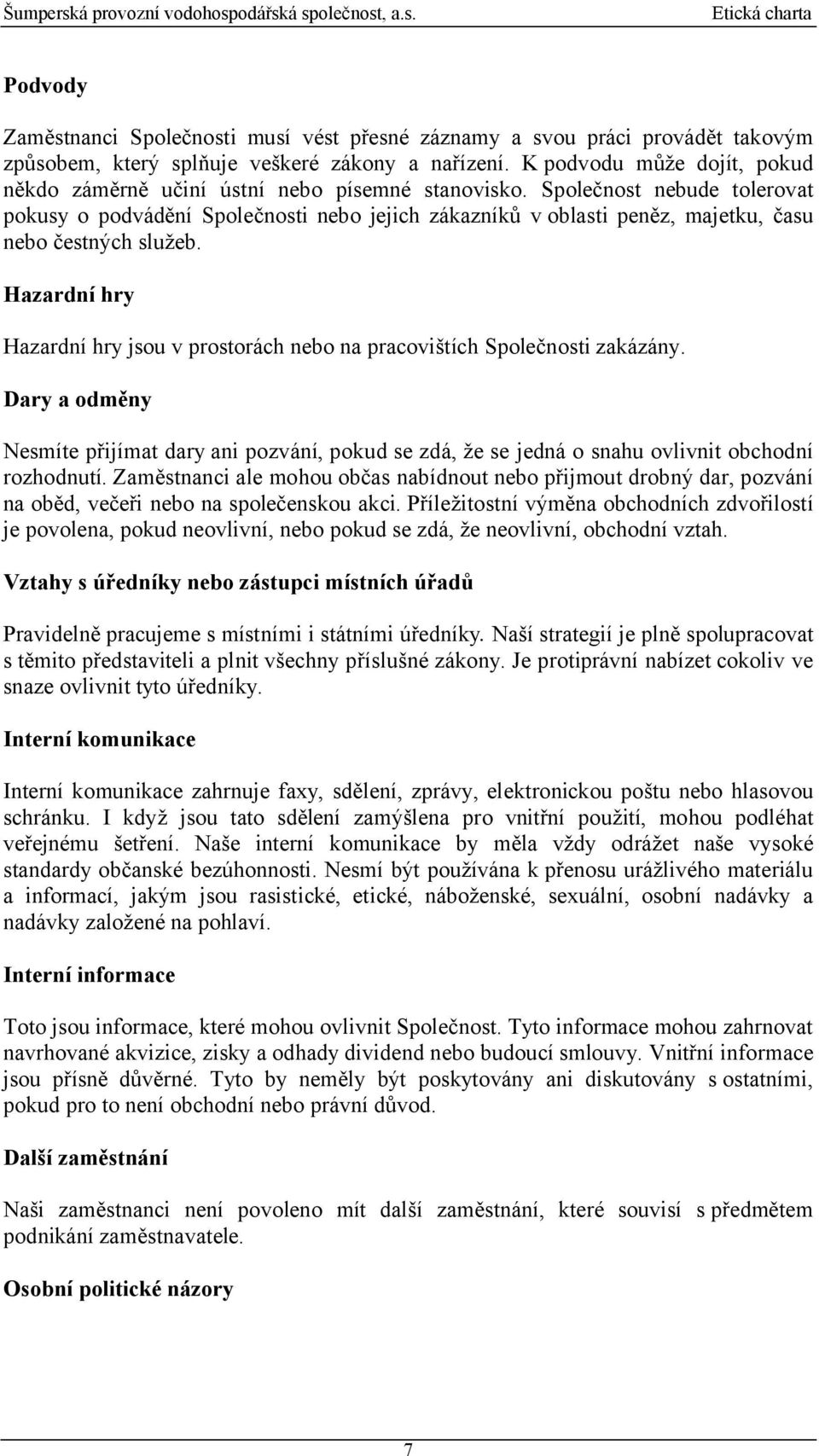 Společnost nebude tolerovat pokusy o podvádění Společnosti nebo jejich zákazníků v oblasti peněz, majetku, času nebo čestných služeb.