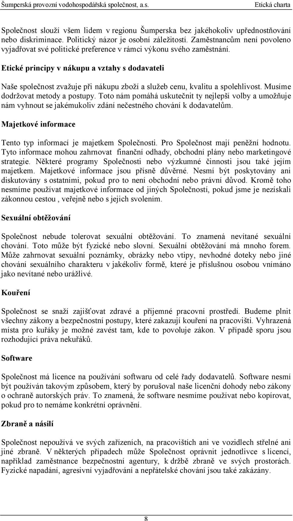 Etické principy v nákupu a vztahy s dodavateli Naše společnost zvažuje při nákupu zboží a služeb cenu, kvalitu a spolehlivost. Musíme dodržovat metody a postupy.