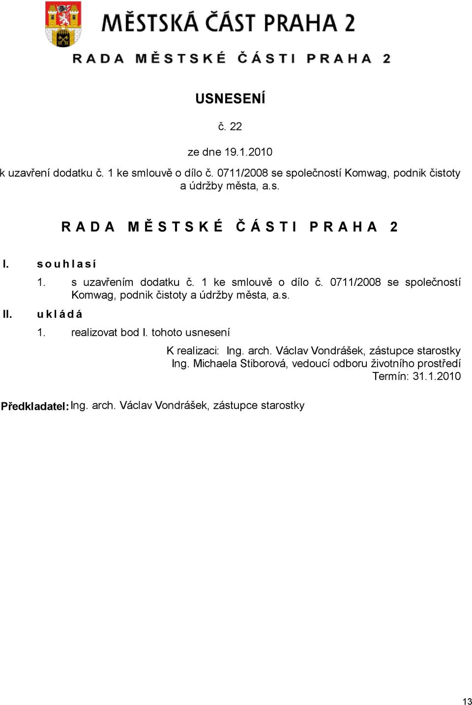 realizovat bod I. tohoto usnesení Předkladatel:Ing. arch. Václav Vondrášek, zástupce starostky K realizaci: Ing. arch. Václav Vondrášek, zástupce starostky Ing.