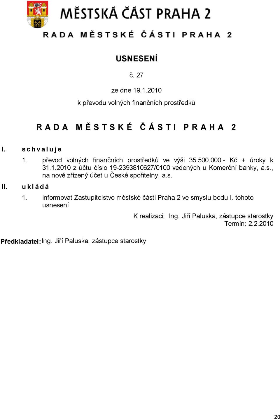 1.2010 z účtu číslo 19-2393810627/0100 vedených u Komerční banky, a.s., na nově zřízený účet u České spořitelny, a.s. u k l á d á 1.