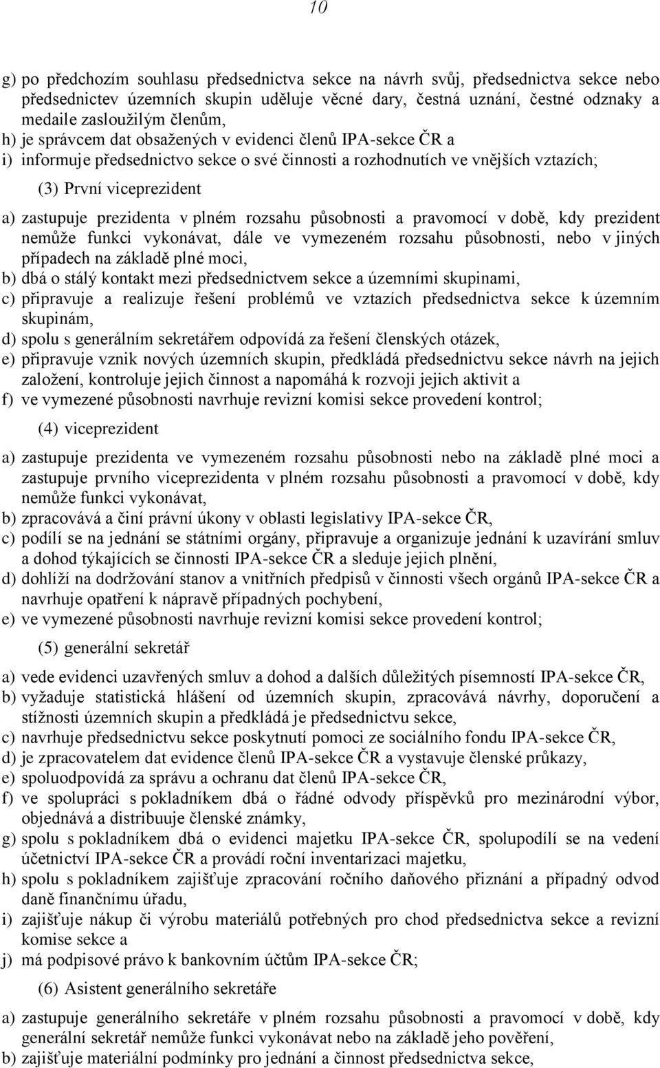 plném rozsahu působnosti a pravomocí v době, kdy prezident nemůže funkci vykonávat, dále ve vymezeném rozsahu působnosti, nebo v jiných případech na základě plné moci, b) dbá o stálý kontakt mezi